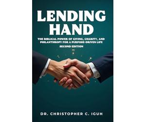 Lending Hand: The Biblical Power of Giving, Charity, and Philanthropy for a Purpose-Driven Life Second Edition