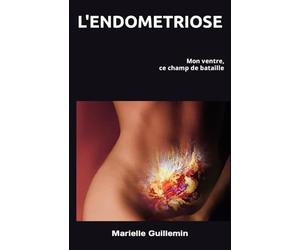 L'ENDOMETRIOSE: Mon ventre, ce champ de bataille