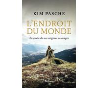 L'Endroit du monde En quête de nos origines sauvages - Kim Pasche - Arthaud - broché - Récit