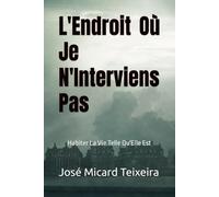 L'Endroit Où Je N'Interviens Pas: Habiter La Vie Telle Qu'Elle Est