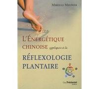L'énergétique chinoise appliquée à la réflexo logie plantaire Mireille Meunier (Auteur)