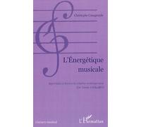 L'Energétique musicale: Sept études à travers la création contemporaine (De Varèse à Schaeffer)