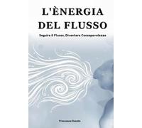 L'Energia del Flusso: Seguire il Flusso, Diventare Consapevolezza