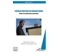 L'énergie créatrice de Gwenaël Morin Théâtre et autoformation existentielle - Sanchez Joëlle - L'harmattan - broché - Etude