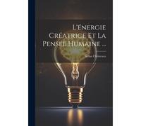 L'énergie Créatrice Et La Pensée Humaine ...