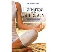 L'énergie de la guérison Se libérer durablement du stress et des traumatismes grâce à la médecine énergétique - Lauren Walker - Eyrolles - broché - Guide