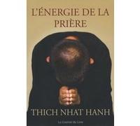 L'Energie de la prière Thich Nhât Hanh (Auteur), Larry Dossey (Préface), Annie Richelet (Traduction)