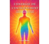 L'Energie de l'Entraînement: Transformez votre Corps, élevez votre Fréquence, devenez énergie en Action