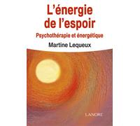 L'énergie de l'espoir - Psychothérapie et énergétique - Martine Lequeux - Lanore - broché - Guide