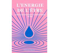 L'Energie de l'Être: Le Chemin de la Conscience au-delà de l'Illusion de l'Ego