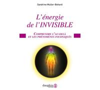 L'Énergie de l'invisible Comprendre l'au-delà et les phénomènes inexpliqués - Sandrine Muller - Dauphin Editions Du - broché - Essai