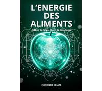 L'Energie des Aliments: Nourrir le Corps, élever la Conscience
