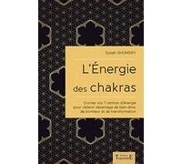 L'énergie Des Chakras - Ouvrez Vos 7 Centres D'énergie Pour Obtenir Davantage De Bien-Être, De Bonheur Et De Transformation