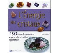 L'énergie Des Cristaux - 150 Conseils Pratiques Pour Choisir Et Utiliser Les Cristaux