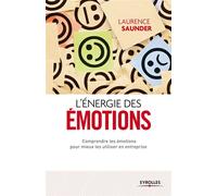 L'énergie des émotions Comprendre les émotions pour mieux les utiliser en entreprise. - Laurence Saunder - Organisation Eds D' - broché - Etude