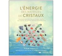 L'énergie Des Matrices De Cristaux - Comment Assembler Les Pierres Pour Amplifier Leur Pouvoir De Guérison Physique Et Émotionnelle