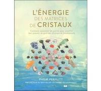 L'énergie des matrices de cristaux Philip Permutt (Auteur), Christine Destruhaut (Traduction)