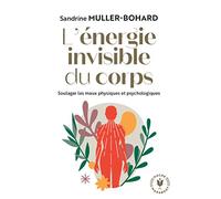 L'énergie invisible du corps: Soulager les maux physiques et psychologiques