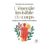 L'énergie invisible du corps Soulager les maux physiques et psychologiques - Sandrine Muller - Marabout - Poche - Guide