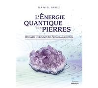 L'énergie quantique des pierres - Découvrez les bienfaits des cristaux au quotidien