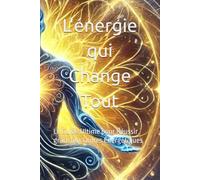 L'énergie qui Change Tout: Le Guide Ultime pour Réussir grâce aux Ordres Énergétiques