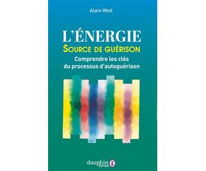 L'énergie source de guérison Comprendre les clés du processus d'autoguérison - Alain Woit - Dauphin Editions Du - broché - Guide
