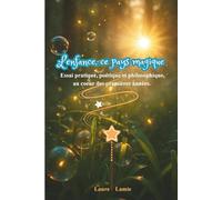 L'enfance, ce pays magique: Essai pratique, poétique et philosophique, au coeur des premières années