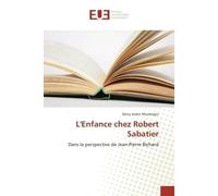L'enfance chez Robert Sabatier Dans la perspective de Jean-Pierre Richard - Dercy Moulengui - Universitaires Europeennes - broché - Essai