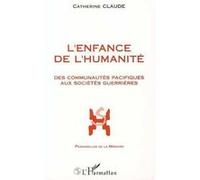 L'enfance de l'humanite Des communautés pacifiques aux sociétés guerrières - Catherine Claude - L'harmattan - broché - Livre