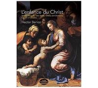 L'enfance Du Christ, Op. 25 In Full Score: Sacred Trilogy For Solo Voices, Chorus And Orchestra