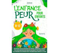 L'enfance Peur pour Enfants: Maîtriser vos blessures du passées, guerissez, cessez de vous sentir de se sentir bloque ET de faire face au trouble de stress post-traumatique grâce à la cbt