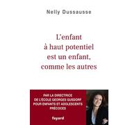 L'enfant à haut potentiel est un enfant comme les autres - Nelly Dussausse - Fayard - broché - Guide