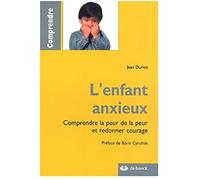L'enfant anxieux: Comprendre la peur de la peur et redonner courage
