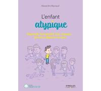 L'enfant atypique: Hyperactif, haut potentiel, Dys, Asperger... faire de sa différence une force