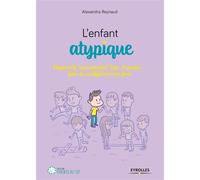 L'enfant atypique Hyperactif, haut potentiel, Dys, Asperger... faire de sa différence une force - Alexandra Reynaud - Eyrolles - broché - Essai