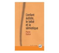 L'enfant autiste, le bébé et la sémiotique - Pierre Delion - Puf - broché - Etude