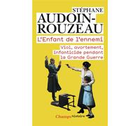 L'Enfant de l'ennemi Viol, avortement, infanticide pendant la grande guerre - Stéphane Audoin-Rouzeau - Flammarion - Poche - Essai