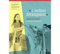 L'enfant Dérangeant - Comprendre Les Comportements Indésirables Dans Un Groupe Et Intervenir Différemment