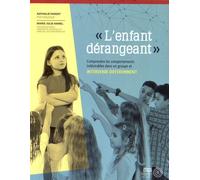 L'enfant Dérangeant - Comprendre Les Comportements Indésirables Dans Un Groupe Et Intervenir Différemment