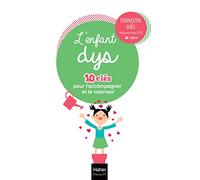 L'enfant dys - 10 clés pour l'accompagner et le valoriser: Les aides et conseils pour pallier les troubles