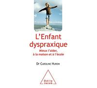 L'Enfant dyspraxique: Mieux l'aider, à la maison et à l'école