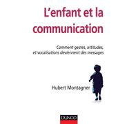 L'enfant et la communication - Comment gestes, attitudes, vocalisations deviennent des messages - Hubert Montagner - Dunod - broché - Etude