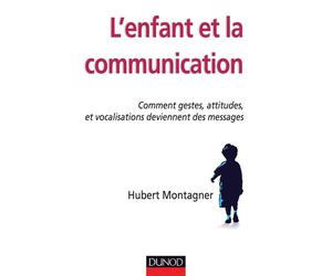 L'enfant et la communication - Comment gestes, attitudes, vocalisations deviennent des messages - Hubert Montagner - Dunod - broché - Etude