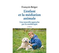 L'enfant et la médiation animale - 3e éd. - Une nouvelle approche par la zoothérapie 2ème édition - François Beiger - Dunod - broché - Etude