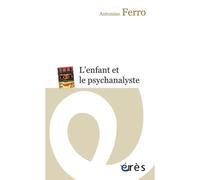L'enfant et le psychanalyste - Antonino Ferro - Eres - broché - Etude