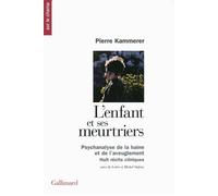 L'enfant et ses meurtriers / Lettre à Michel Onfray Psychanalyse de la haine et de l'aveuglement. Huit récits cliniques - Pierre Kammerer - Gallimard - broché - Essai