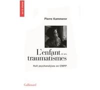 Pierre Kammerer – L'enfant et ses traumatismes – Huit psychanalyses en CMPP – Gallimard – Broché