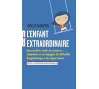 L'enfant Extraordinaire - Comprendre Et Accompagner Les Difficultés D'apprentissage Et De Comportement