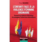 L'enfant face à la violence féminine ordinaire - Prévenir les violences éducatives et accompagner l'enfant avec bienveillance - Paul Barré - Marco Pietteur - broché - Essai
