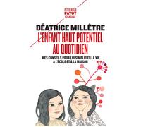 L'enfant haut potentiel au quotidien Mes conseils pour lui simplifier la vie à l'école et à la maison - Béatrice Millêtre - Payot - Poche - Guide